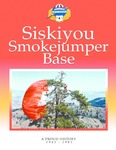 Siskiyou Smokejumper Base: A Proud History, 1943-1981 by National Smokejumper Association